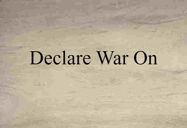 Declare War On (noun) Definition, Meaning & Examples