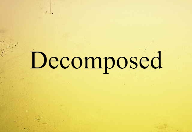 decomposed