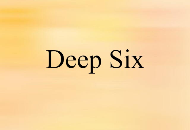 deep six