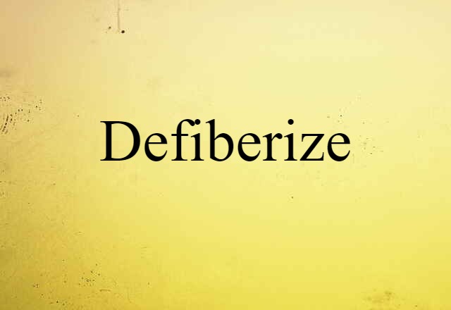 defiberize