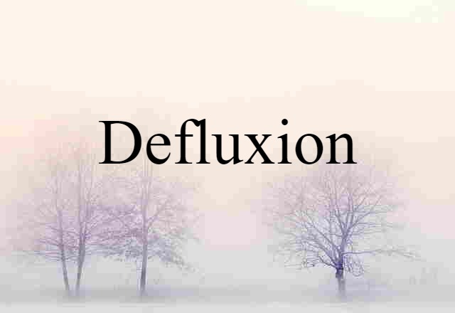 Defluxion (noun) Definition, Meaning & Examples