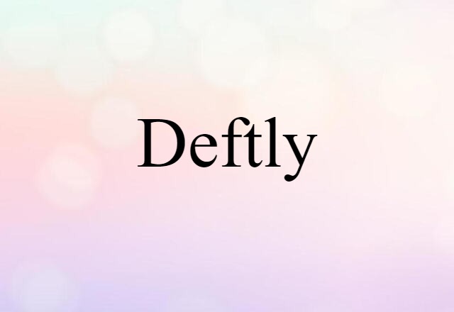 Deftly (noun) Definition, Meaning & Examples