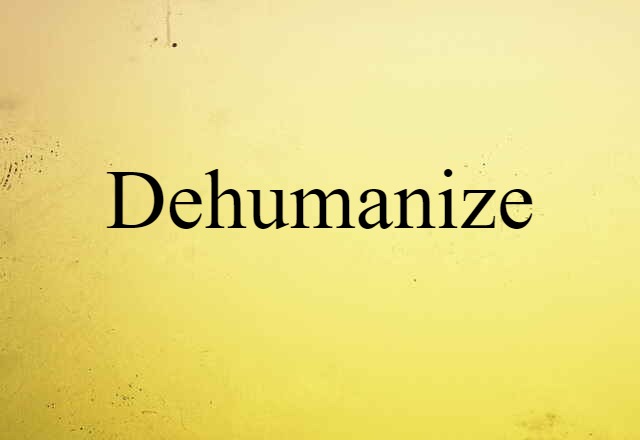 dehumanize