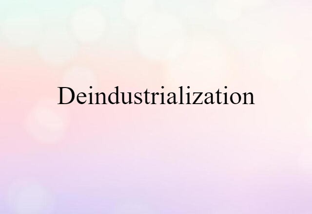 Deindustrialization (noun) Definition, Meaning & Examples