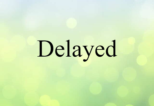 delayed