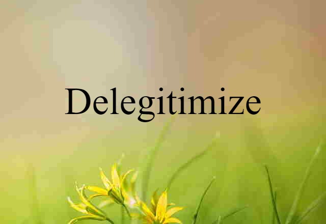 delegitimize