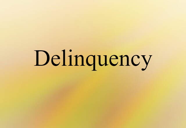 Delinquency (noun) Definition, Meaning & Examples