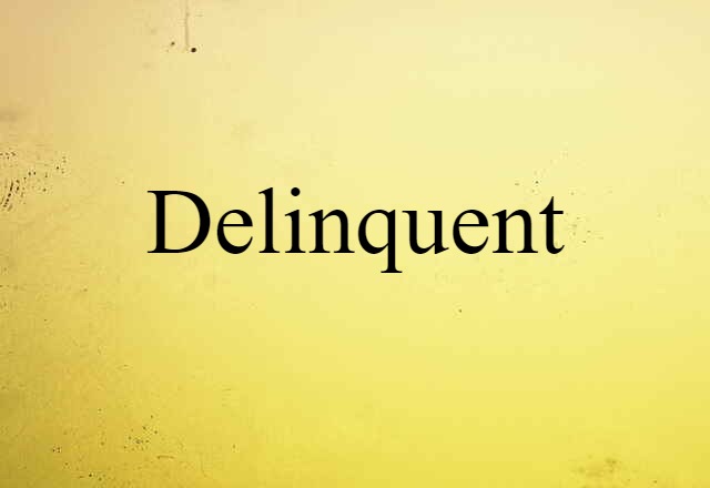 Delinquent (noun) Definition, Meaning & Examples