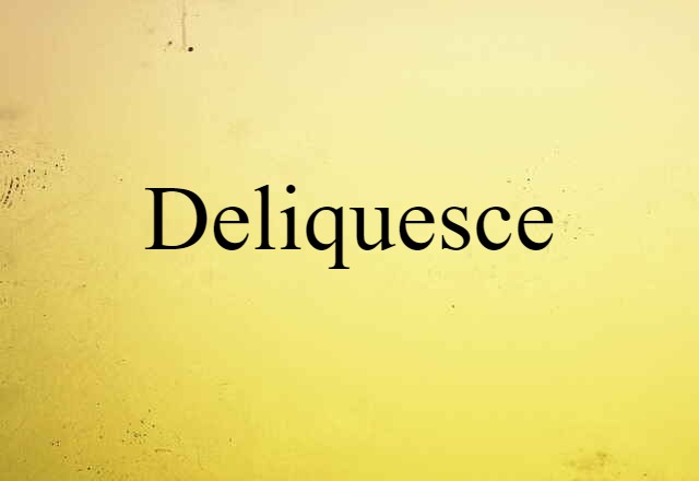 deliquesce