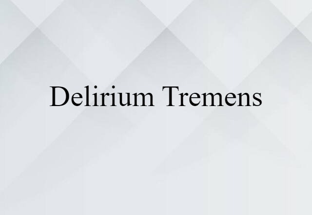 Delirium Tremens (noun) Definition, Meaning & Examples