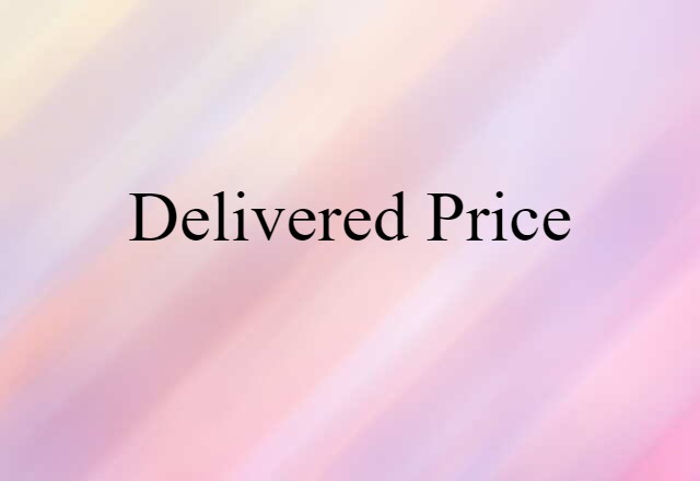 Delivered Price (noun) Definition, Meaning & Examples