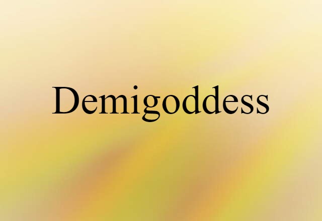 Demigoddess (noun) Definition, Meaning & Examples