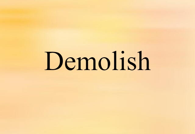 Demolish (noun) Definition, Meaning & Examples