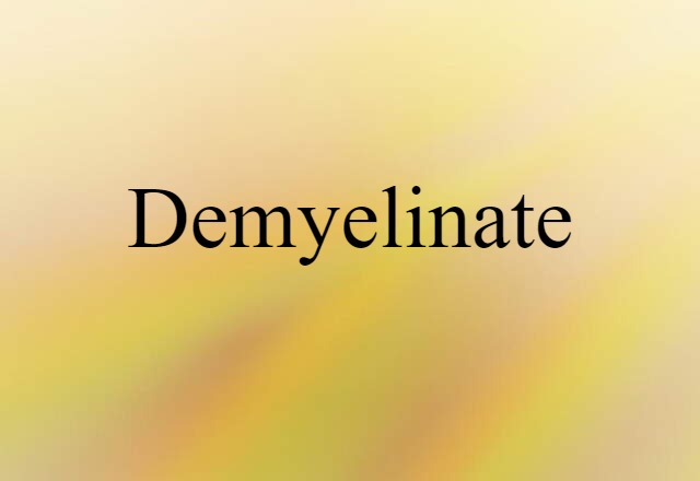 Demyelinate (noun) Definition, Meaning & Examples