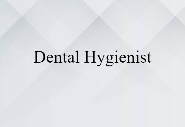 Dental Hygienist (noun) Definition, Meaning & Examples