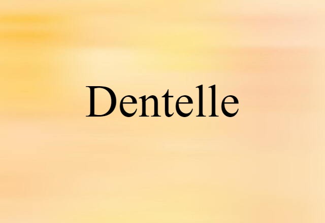 Dentelle (noun) Definition, Meaning & Examples