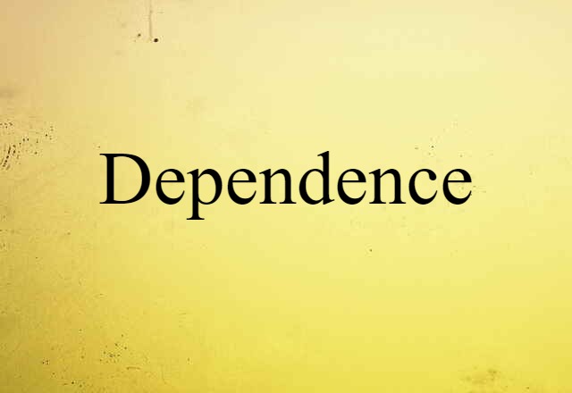 Dependence (noun) Definition, Meaning & Examples