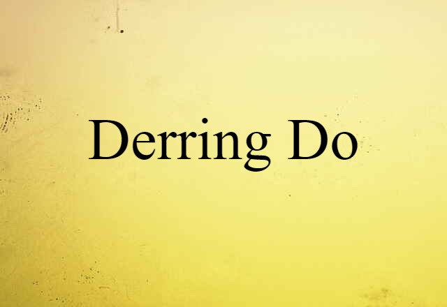 Derring-do (noun) Definition, Meaning & Examples