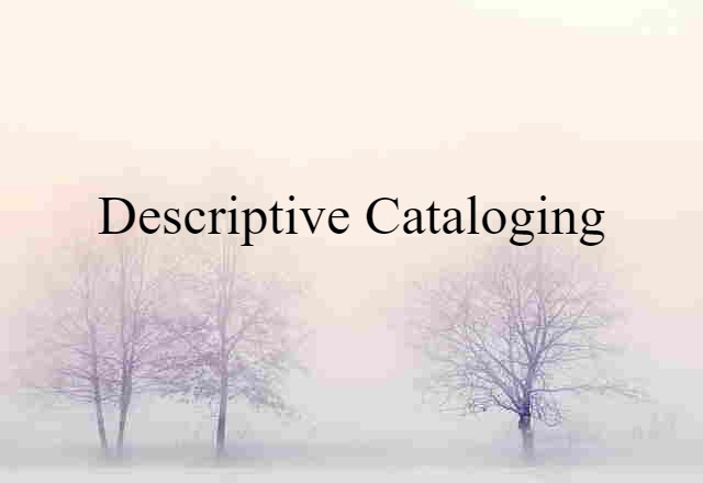 Descriptive Cataloging (noun) Definition, Meaning & Examples