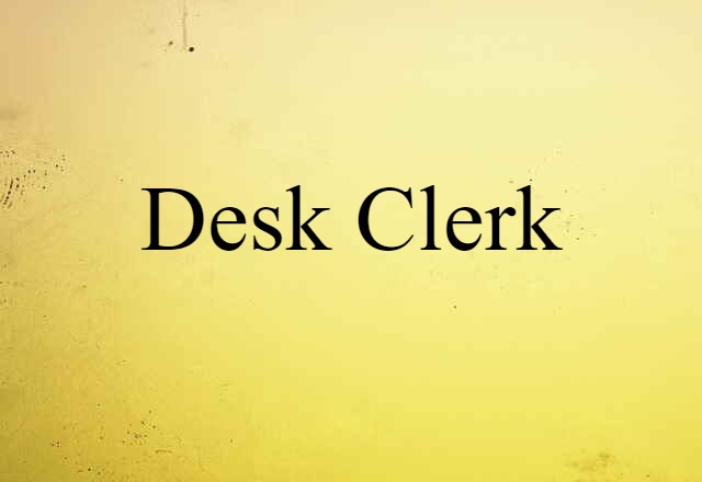 Desk Clerk (noun) Definition, Meaning & Examples