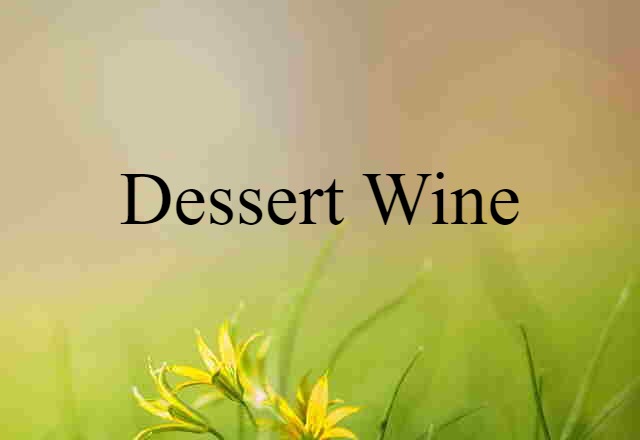 Dessert Wine (noun) Definition, Meaning & Examples