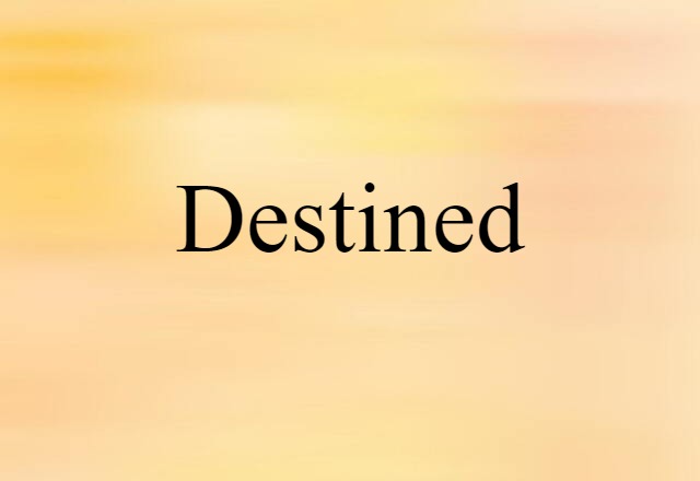 Destined (noun) Definition, Meaning & Examples