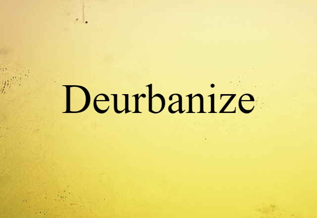 Deurbanize (noun) Definition, Meaning & Examples