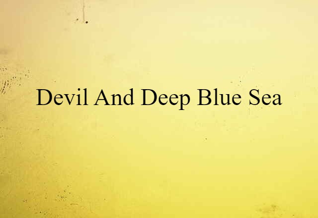 Devil And Deep Blue Sea (noun) Definition, Meaning & Examples