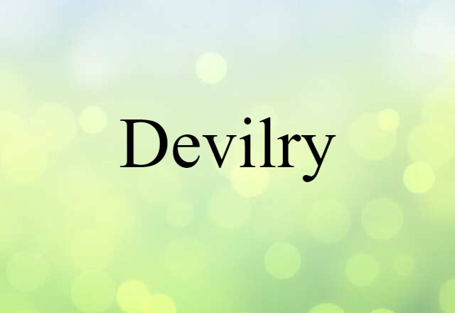 Devilry (noun) Definition, Meaning & Examples