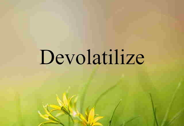 Devolatilize (noun) Definition, Meaning & Examples