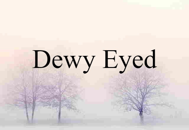 dewy-eyed