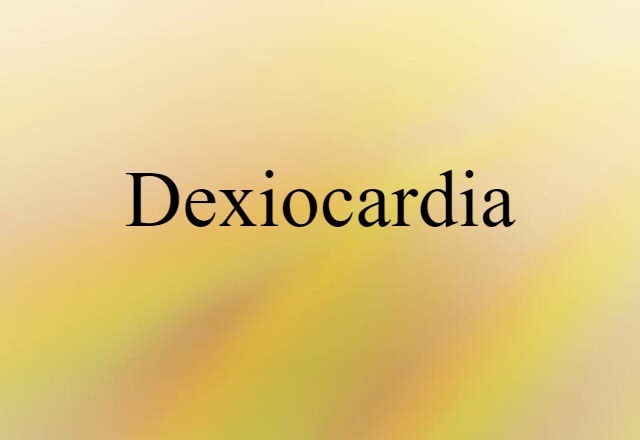 Dexiocardia (noun) Definition, Meaning & Examples