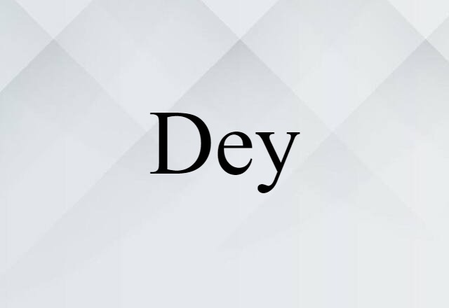 Dey (noun) Definition, Meaning & Examples