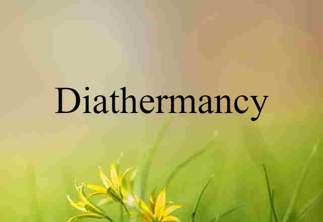 Diathermancy (noun) Definition, Meaning & Examples