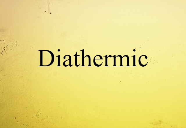 Diathermic (noun) Definition, Meaning & Examples