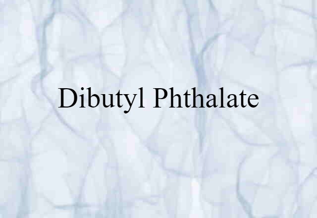 Dibutyl Phthalate (noun) Definition, Meaning & Examples