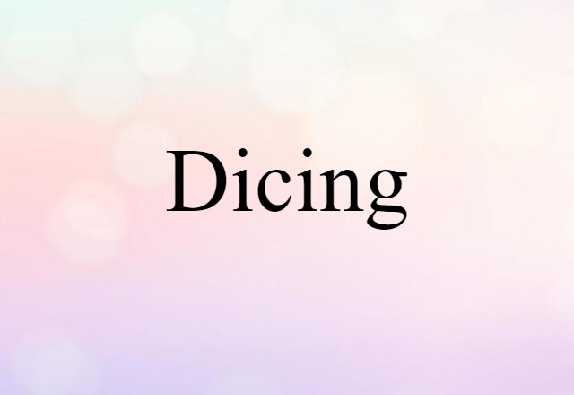 Dicing (noun) Definition, Meaning & Examples