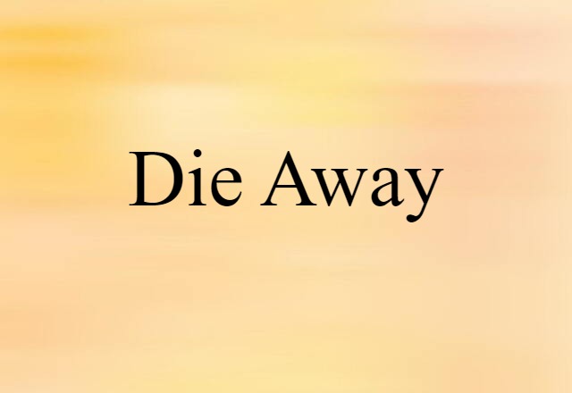 die away