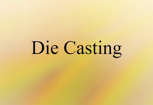 Die Casting (noun) Definition, Meaning & Examples