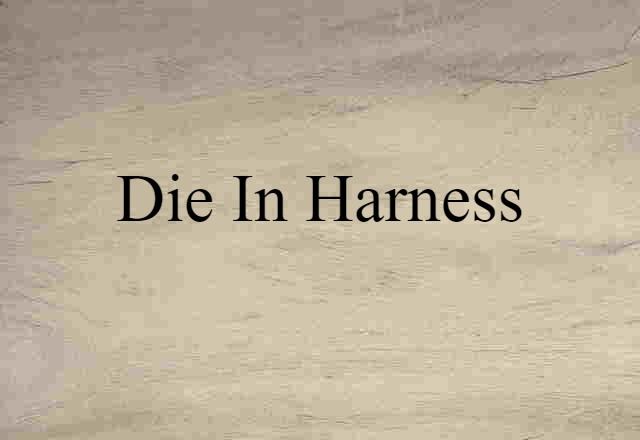 Die In Harness (noun) Definition, Meaning & Examples