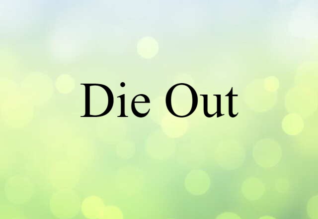 Die Out (noun) Definition, Meaning & Examples