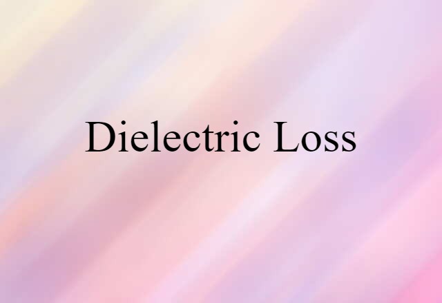 Dielectric Loss (noun) Definition, Meaning & Examples