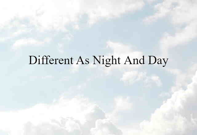 Different As Night And Day (noun) Definition, Meaning & Examples