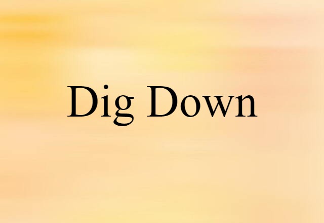 dig down