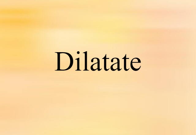 Dilatate (noun) Definition, Meaning & Examples