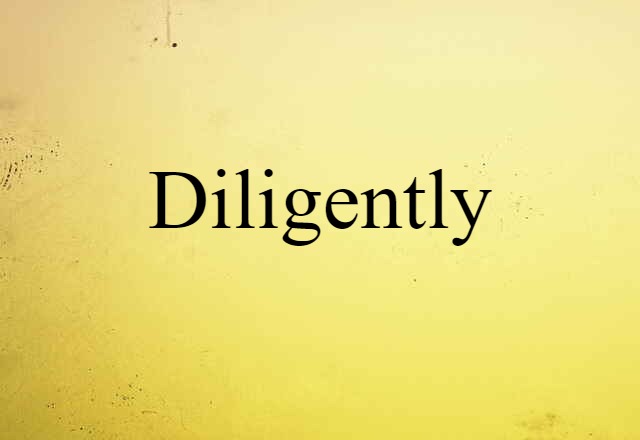 Diligently (noun) Definition, Meaning & Examples