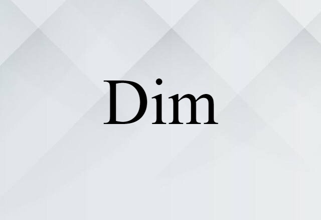 dim