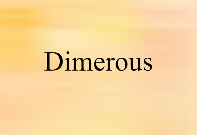 Dimerous (noun) Definition, Meaning & Examples