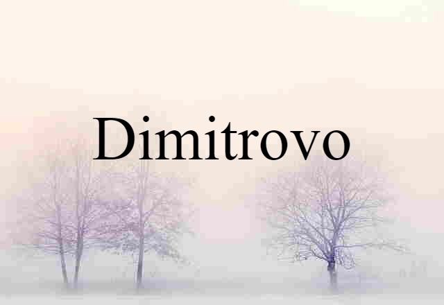 Dimitrovo (noun) Definition, Meaning & Examples