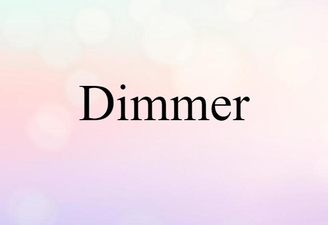 Dimmer (noun) Definition, Meaning & Examples